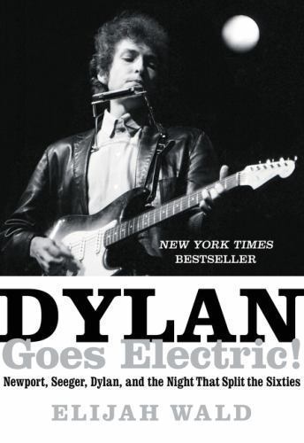 Dylan Goes Electric!: Newport, Seeger, Dylan, and the Night That Split the Sixt