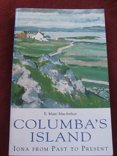 COLUMBIA’S ISLAND: IONA FROM PAST TO PRESENT By E. Mairi Macarthur
