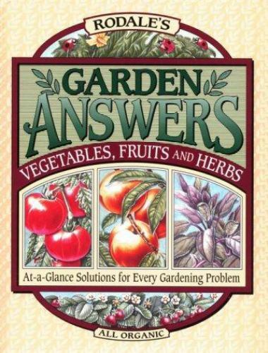 Rodale’s Garden Answers: Vegetables, Fruits, and Herbs : At-A-Glance…