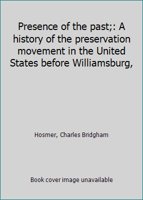 Presence of the past;: A history of the preservation movement in the United…