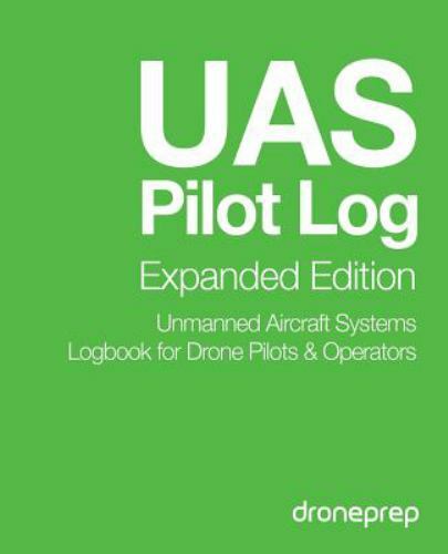 UAS Pilot Log Expanded Edition: Unmanned Aircraft Systems Logbook for Drone Pil