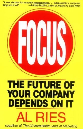 Focus: The Future of Your Company Depends …, Ries, Al