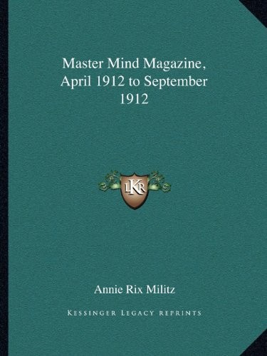 MASTER MIND MAGAZINE, APRIL 1912 TO SEPTEMBER 1912 By Annie Rix Militz BRAND NEW