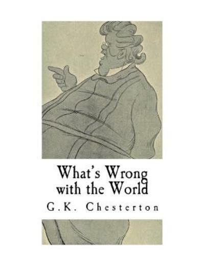 What’s Wrong With The World: G K Chesterton