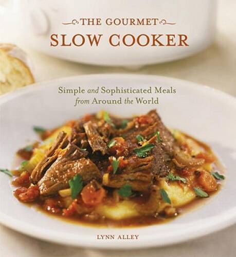 The Gourmet Slow Cooker: Simple and Sophisticated Meals from Around th – GOOD