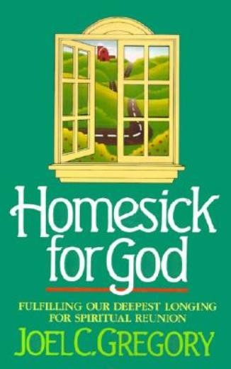 Homesick For God: Fulfilling Our Deepest Longing For Spiritual Reunion