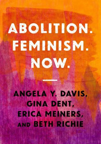 Abolition. Feminism. Now. by Davis, Angela Y.; Dent, Gina; Meiners, Erica R.