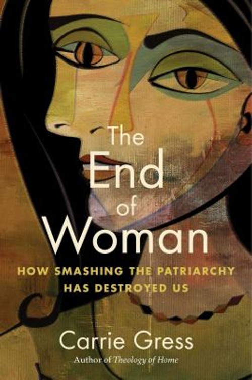 The End of Woman : How Smashing the Patriarchy Has Destroyed Us C