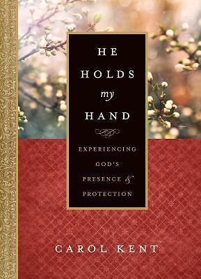 He Holds My Hand: Experiencing God’s Presence and Protection by Kent, Carol
