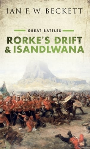 Rorke’s Drift and Isandlwana: Great Battles by Ian F. W. Beckett: New