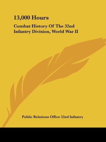 13,000 HOURS: COMBAT HISTORY OF THE 32ND INFANTRY By The Public Relations 32nd