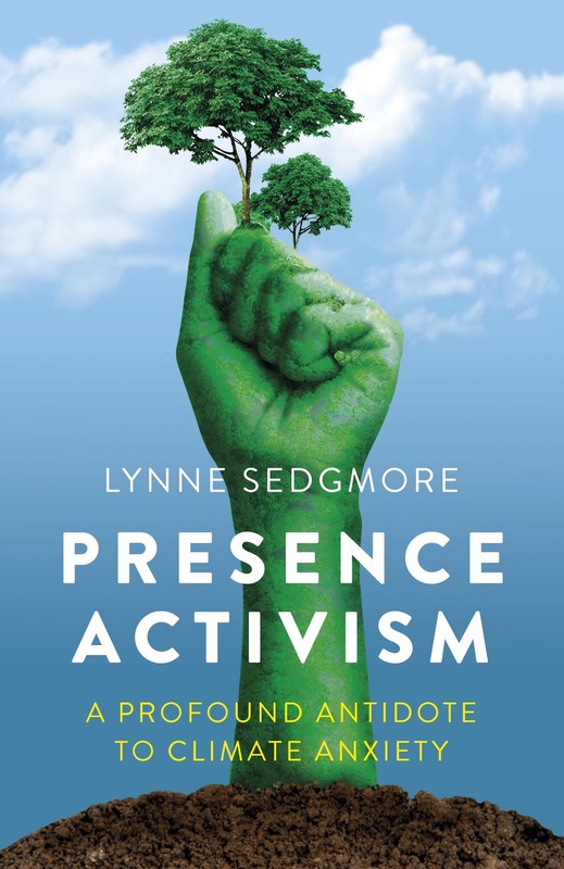 Presence Activism; A Profound Antidote to Climate Anxiety by Sedgmore New..