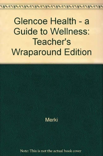 Glencoe Health: A GUIDE TO WELLNESS: TEACHER’S WRAPAROUND EDITION