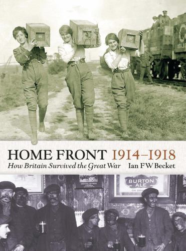 The Home Front, 1914-1918: How Britain Survived the Great War (Britain at War) –