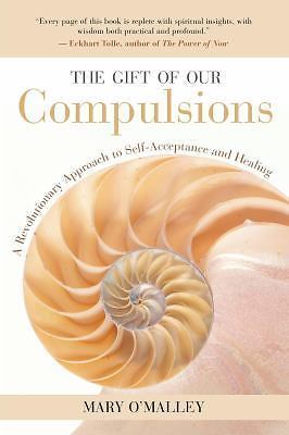 Gift of Our Compulsions : A Revolutionary Approach to Self-Acceptance and…