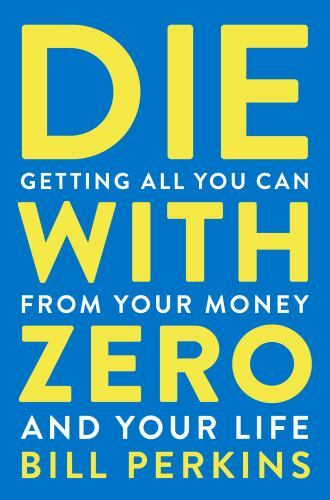 Die With Zero : Getting All You Can from Your Money and Your Life, Paperback …