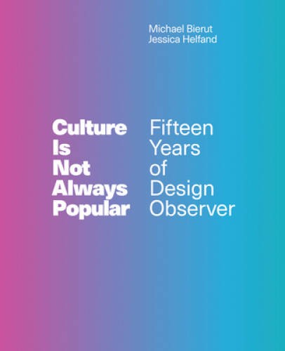 Culture Is Not Always Popular: Fifteen Years of Design Observer – VERY GOOD