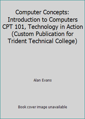Computer Concepts: Introduction to Computers CPT 101, Technology in Action…