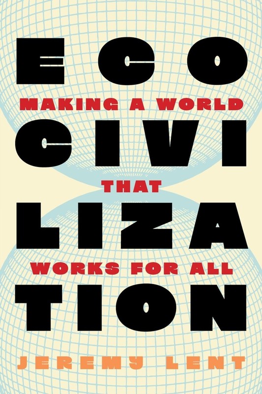 Ecocivilization: Making a World that Works for All by Jeremy Lent Hardcover Book