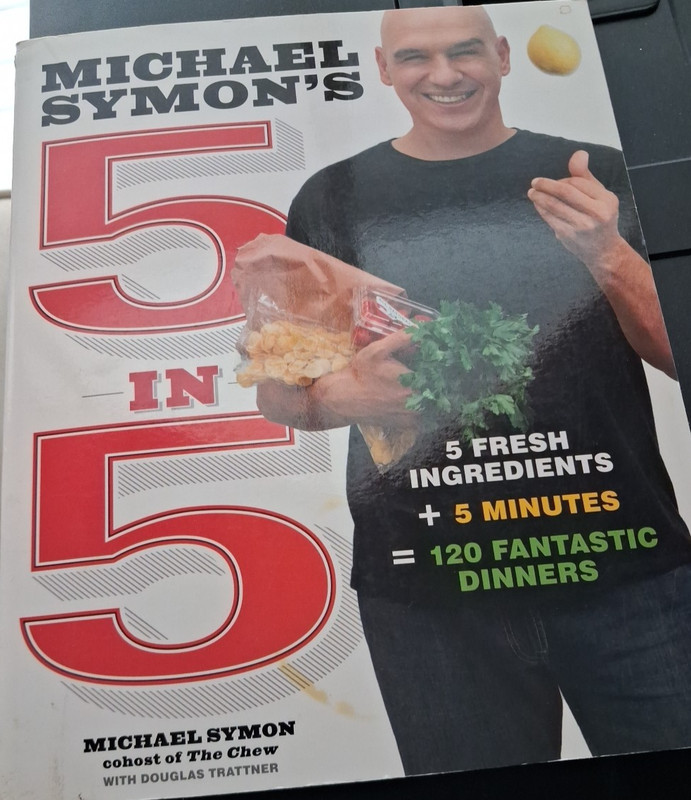 Michael Symon’s 5 In 5 : 5 Fresh Ingredients + 5 minutes = 120 Fantastic dinners