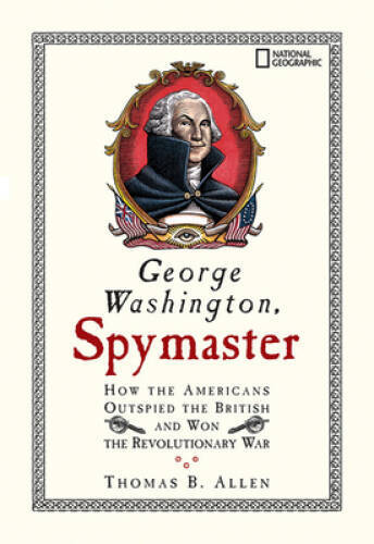 George Washington, Spymaster: How the Americans Outspied the British – VERY GOOD