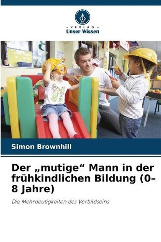 Der “mutige” Mann in der frhkindlichen Bildung (0-8 Jahre) by Simon Brownhill (G