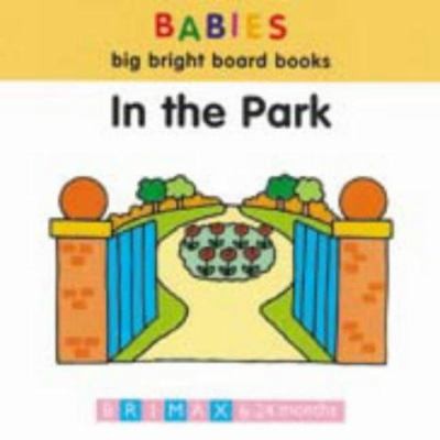 In the Park (Babies’ Big Bright Board Books) by Kent, Lorna