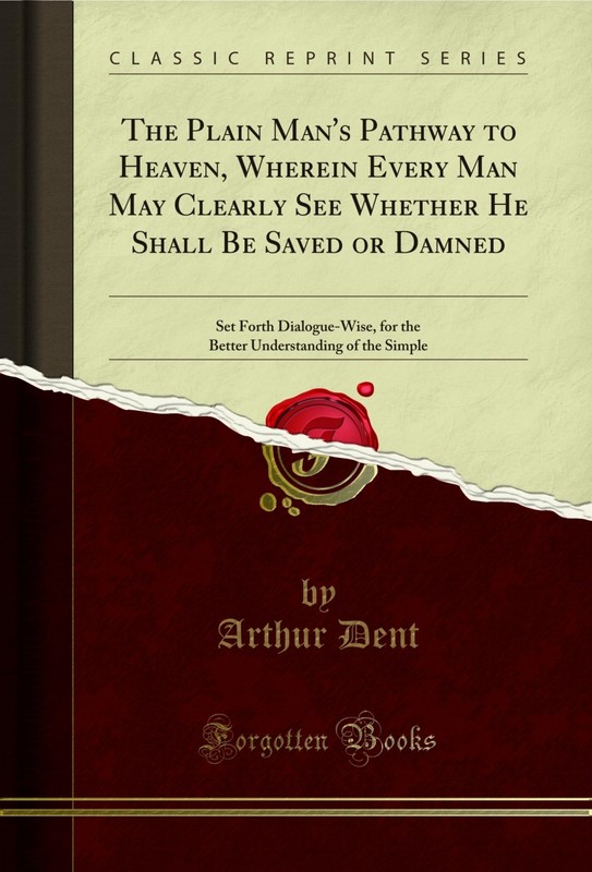 The Plain Man’s Pathway to Heaven, Wherein Every Man May Clearly See Whether He