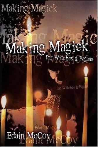 Making Magick: For Witches & Pagans by Edain McCoy