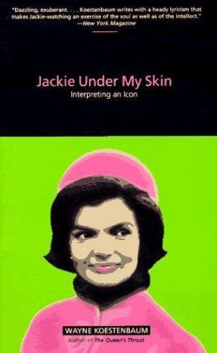 Jackie under My Skin: Interpreting an Icon by Wayne Koestenbaum