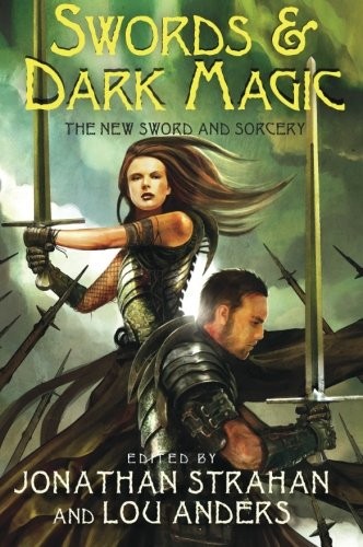 SWORDS & DARK MAGIC: THE NEW SWORD AND SORCERY By Jonathan Strahan & Lou Anders