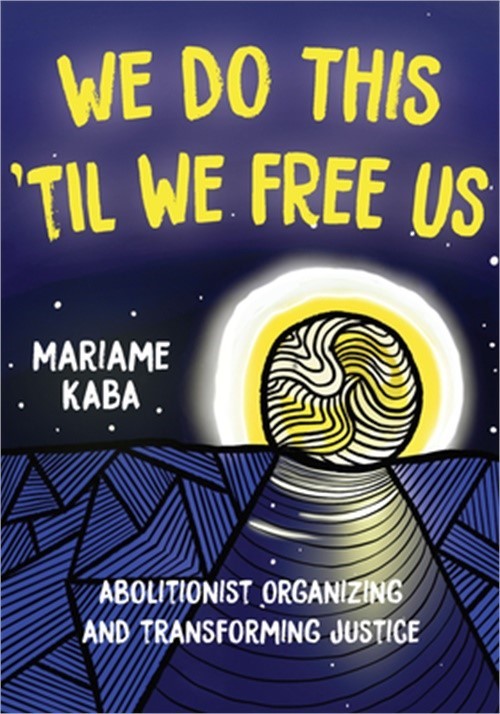 We Do This ’til We Free Us: Abolitionist Organizing and Transforming Justice (Pa
