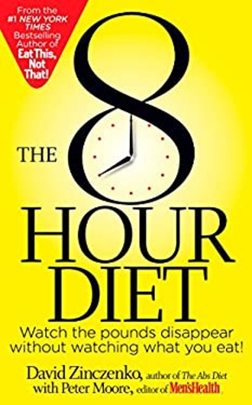The 8-Hour Diet : Watch the Pounds Disappear Without Watching Wha