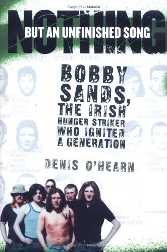 Nothing But an Unfinished Song: Bobby Sands, the Irish Hunger Striker Who Ig…