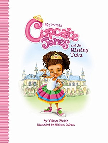 PRINCESS CUPCAKE JONES AND THE MISSING TUTU (PRINCESS By Ylleya Fields & Michael