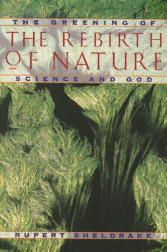 The Rebirth of Nature: The Greening of Science and God by Sheldrake, Rupert