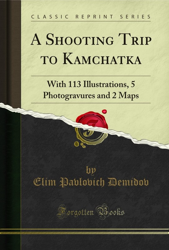A Shooting Trip to Kamchatka: With 113 Illustrations (Classic Reprint)