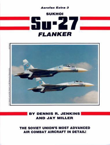 AEROFAX EXTRA 3 SUKHOI SU-27 FLANKER THE SOVIET UNION’S MOST ADVANCED AIR COMBAT
