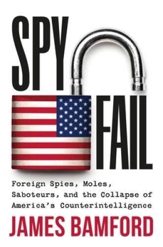 Spyfail: Foreign Spies, Moles, Saboteurs, and the Collapse of Americ – VERY GOOD