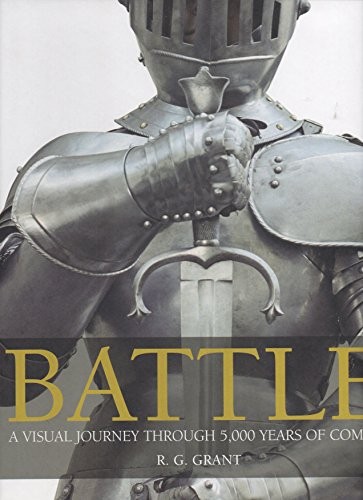 Battle: A Visual Journey Through 5000 Years of Combat by Grant, R. G. Hardback