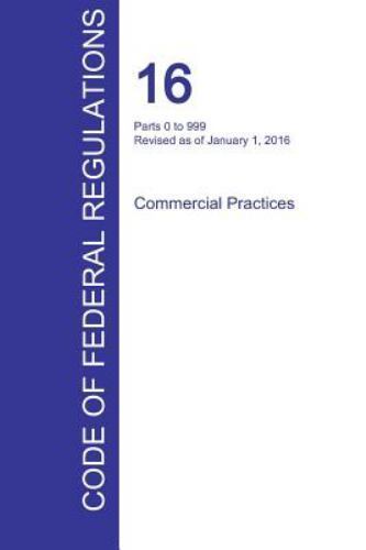 CFR 16, Parts 0 to 999, Commercial Practices, January 01, 2016 (Volume 1 of 2…