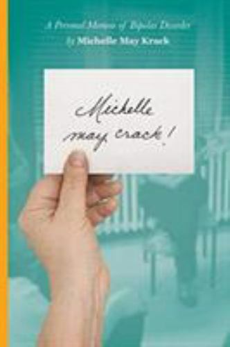 Michelle may crack!: A Personal Memoir of Bipolar Disorder by Krack, Michelle T.