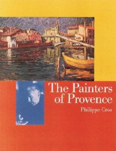The Painters of Provence – Hardcover By Cros, Phillipe – VERY GOOD