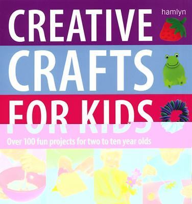 Creative Crafts for Kids: Over 100 Fun Projects for Two to Ten Year Olds