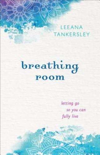 Breathing Room: Letting Go So You Can Fully Live , Leeana Tankersley