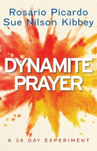 Dynamite Prayer: A 28 Day Experiment by Picardo, Rosario; Nilson Kibbey, Sue