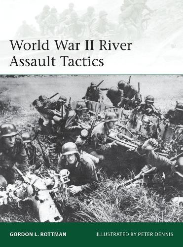 Gordon L. Rottman World War II River Assault Tactics (Paperback) Elite