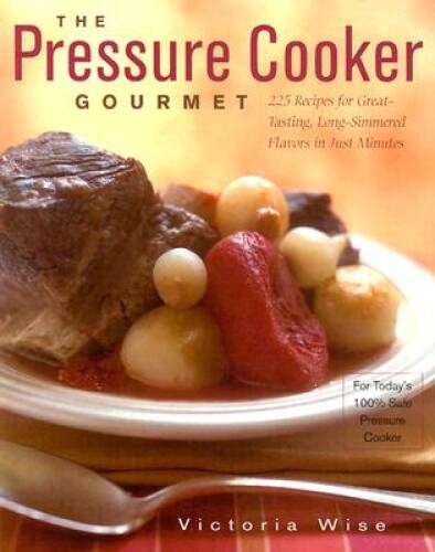 The Pressure Cooker Gourmet: 225 Recipes for Great-Tasting, Long-Simmered – GOOD