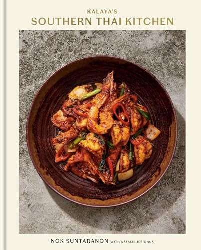 Kalaya’s Southern Thai Kitchen: A Cookbook – by Nok Suntaranon