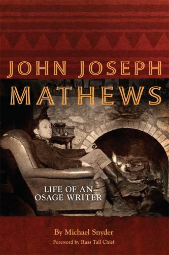 John Joseph Mathews: Life of an Osage Writer (Volume 69) (American Indian Litera